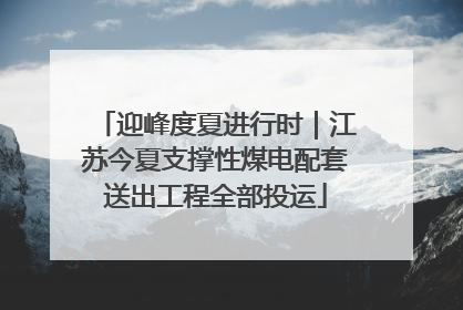 迎峰度夏进行时｜江苏今夏支撑性煤电配套送出工程全部投运