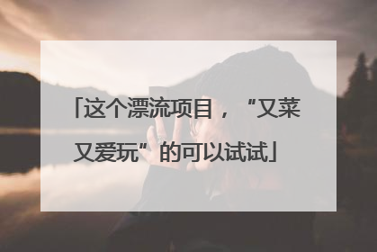 这个漂流项目，“又菜又爱玩”的可以试试