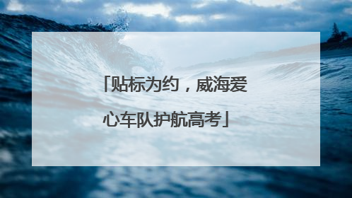 贴标为约，威海爱心车队护航高考