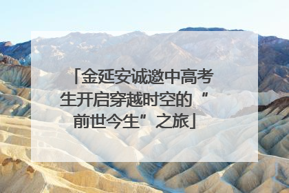 金延安诚邀中高考生开启穿越时空的“前世今生”之旅