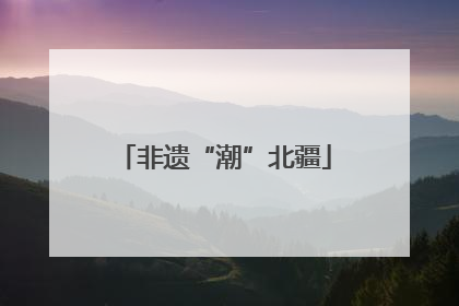 非遗“潮”北疆