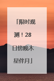 限时观测！28日傍晚木星伴月