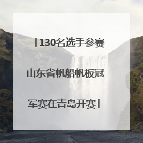 130名选手参赛 山东省帆船帆板冠军赛在青岛开赛