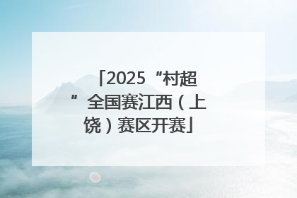 2025“村超”全国赛江西（上饶）赛区开赛