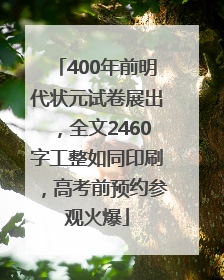 400年前明代状元试卷展出，全文2460字工整如同印刷，高考前预约参观火爆