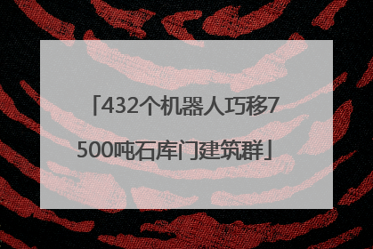432个机器人巧移7500吨石库门建筑群