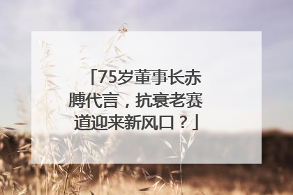 75岁董事长赤膊代言，抗衰老赛道迎来新风口？