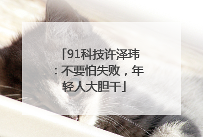 91科技许泽玮：不要怕失败，年轻人大胆干