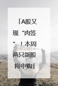 A股又现“肉签”！本周两只新股将申购